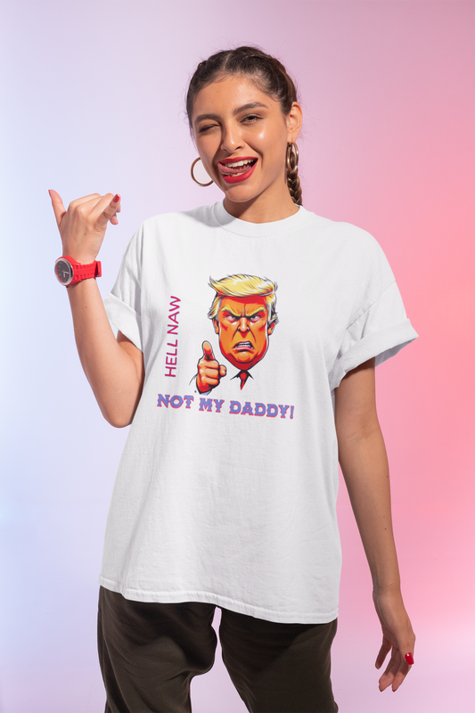 Funny Political Statement Tee - "Hell Naw, Not My Daddy!" Humor for Democrats, Gift for Political Events, Protest Shirt, Unisex Cotton